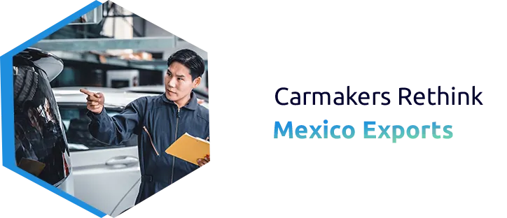 Carmakers revising exports of vehicles from Mexico to the US.
